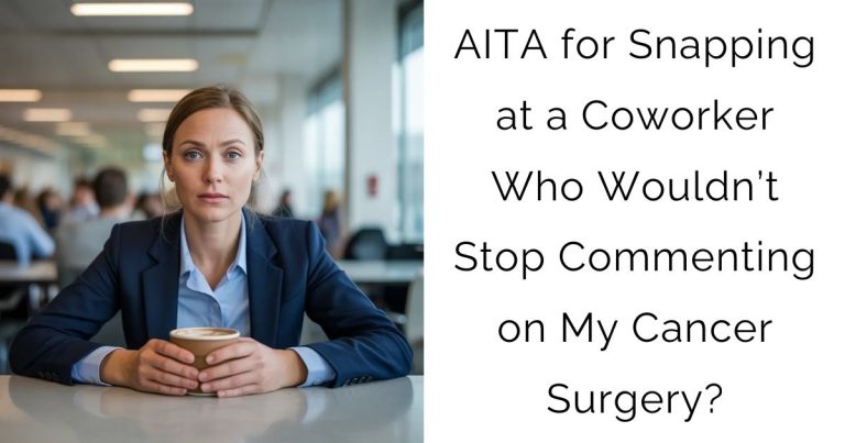 AITA for Snapping at a Coworker Who Wouldn’t Stop Commenting on My Cancer Surgery?