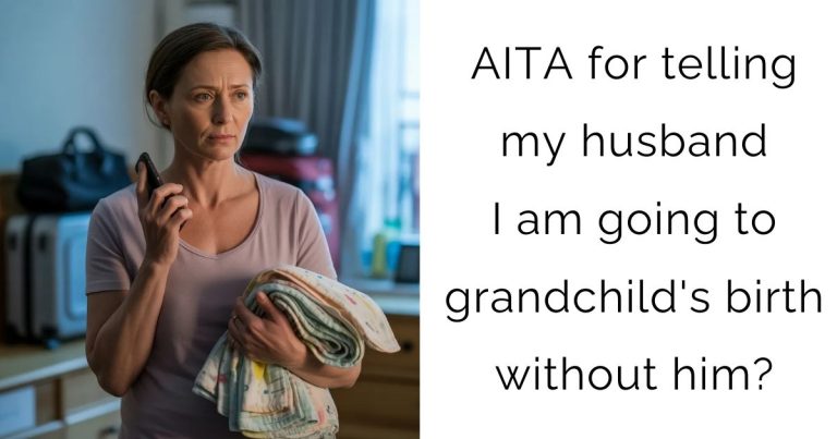 AITA for telling my husband I am going to grandchild’s birth without him?