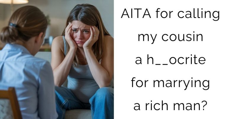 AITA for calling my cousin a h__ocrite for marrying a rich man?