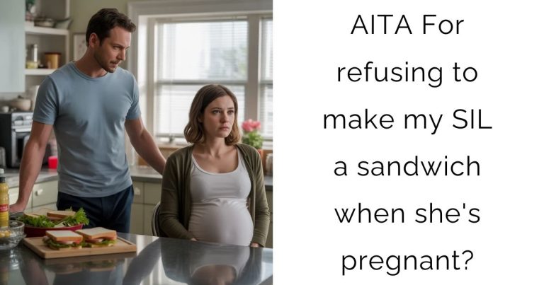 AITA For refusing to make my SIL a sandwich when she’s pregnant?