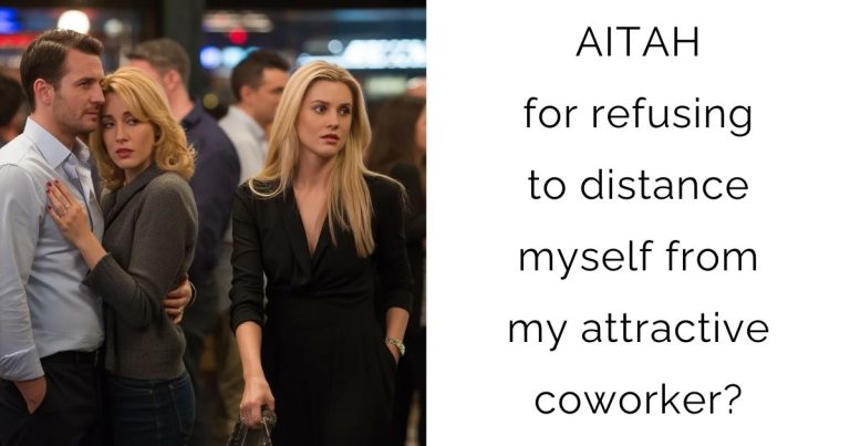 AITAH for refusing to distance myself from my attractive coworker?