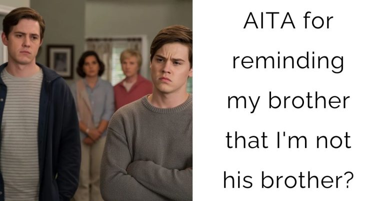 AITA for reminding my brother that I’m not his brother?