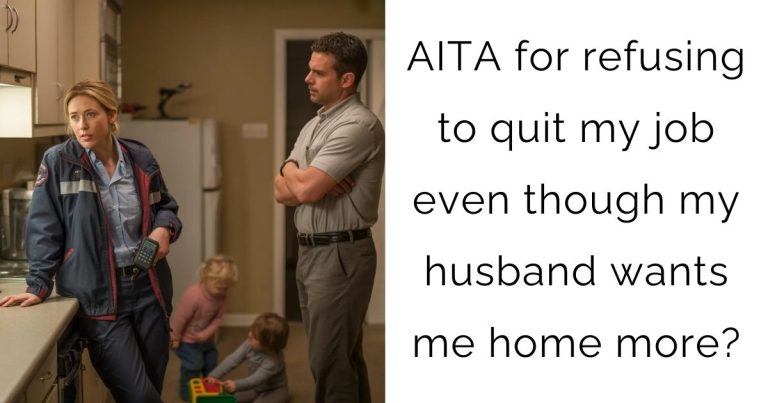AITA for refusing to quit my job even though my husband wants me home more?