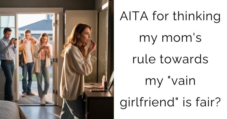 AITA for thinking my mom’s rule towards my “vain girlfriend” is fair?