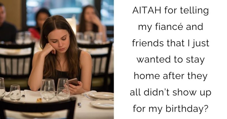 AITAH for telling my fiancé and friends that I just wanted to stay home after they all didn’t show up for my birthday?
