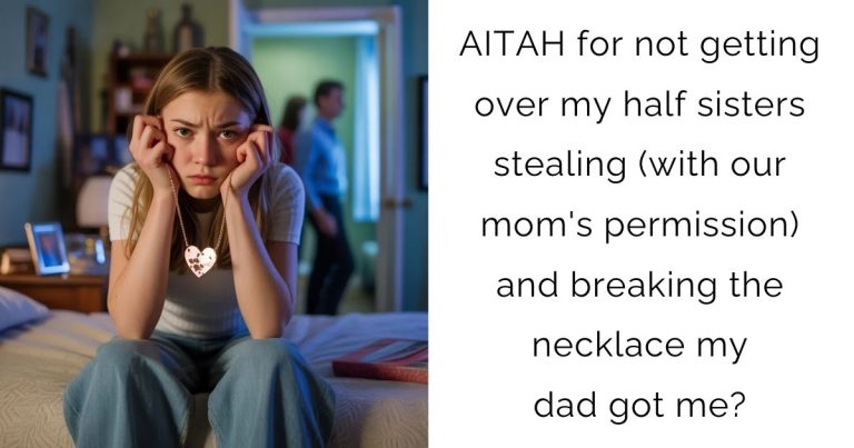 AITAH for not getting over my half sisters stealing (with our mom’s permission) and breaking the necklace my dad got me?