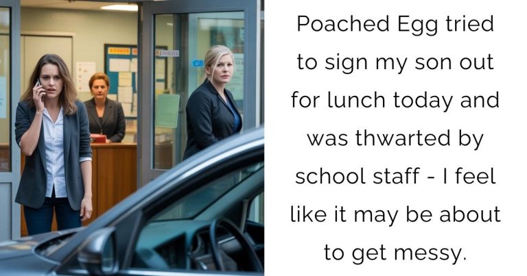 Poached Egg tried to sign my son out for lunch today and was thwarted by school staff – I feel like it may be about to get messy.