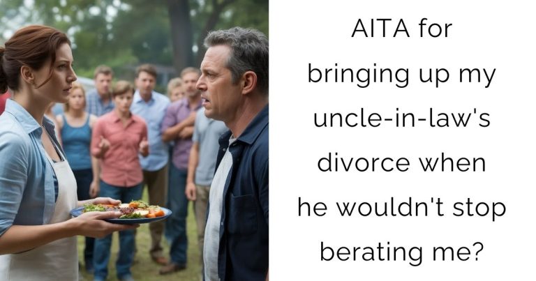 AITA for bringing up my uncle-in-law’s divorce when he wouldn’t stop berating me?