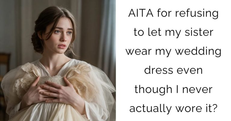 AITA for refusing to let my sister wear my wedding dress even though I never actually wore it?