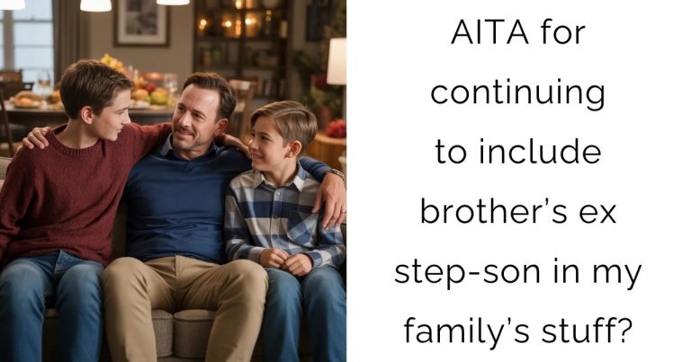 AITA for continuing to include brother’s ex step-son in my family’s stuff?