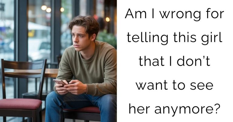 Am I wrong for telling this girl that I don’t want to see her anymore?
