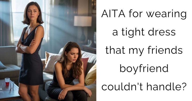 AITA for wearing a tight dress that my friends boyfriend couldn’t handle?