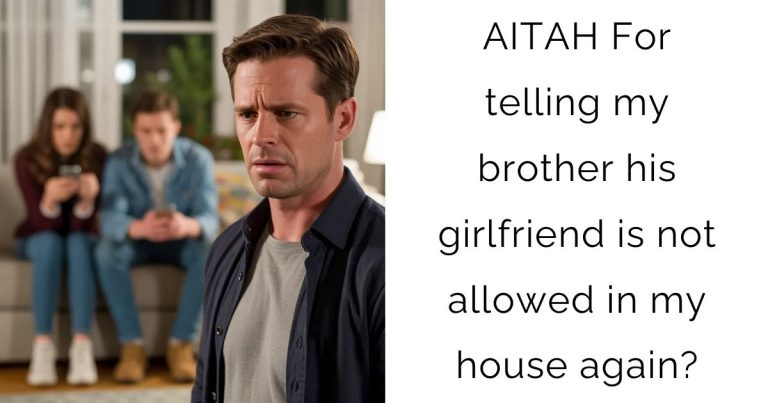 AITAH For telling my brother his girlfriend is not allowed in my house again?