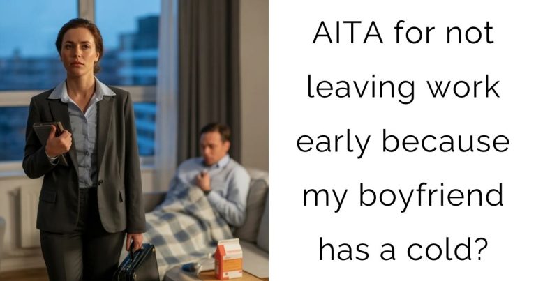 AITA for not leaving work early because my boyfriend has a cold?