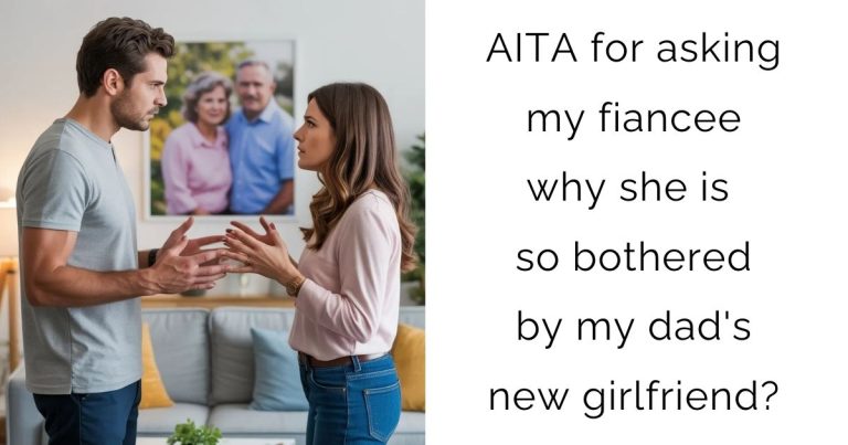 AITA for asking my fiancee why she is so bothered by my dad’s new girlfriend?