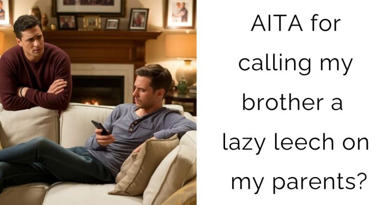 AITA for calling my brother a lazy leech on my parents?
