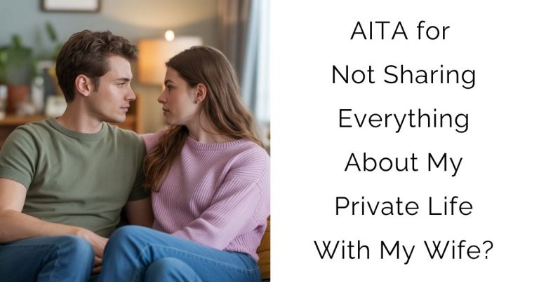 AITA for Not Sharing Everything About My Private Life With My Wife?