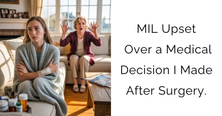 MIL Upset Over a Medical Decision I Made After Surgery.