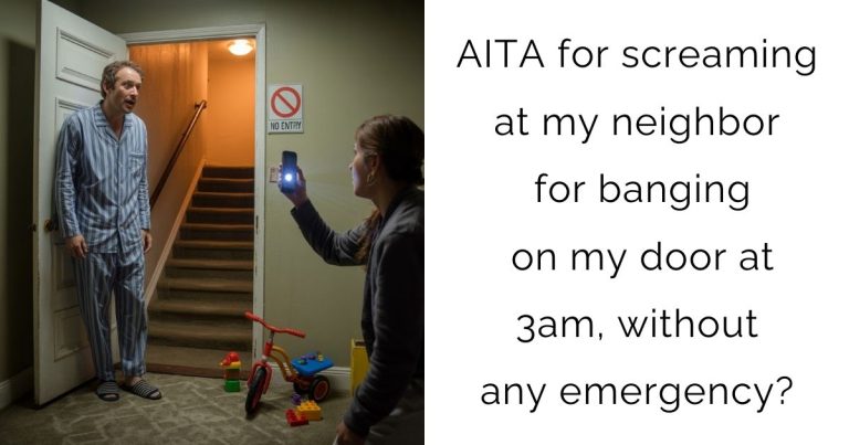 AITA for screaming at my neighbor for banging on my door at 3am, without any emergency?