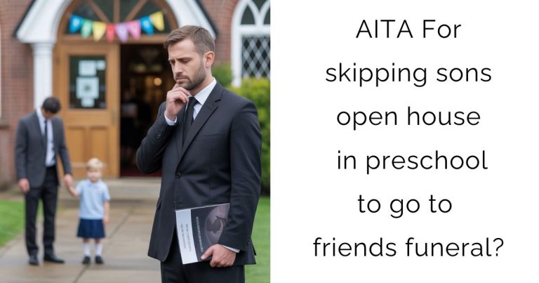 AITA For skipping sons open house in preschool to go to friends funeral?