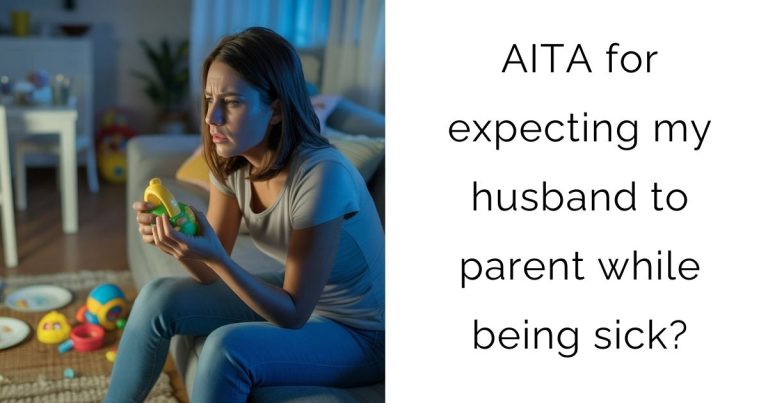 AITA for expecting my husband to parent while being sick?
