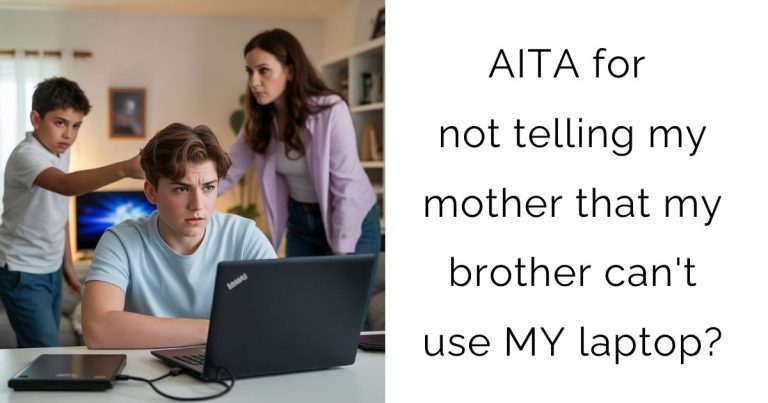 AITA for not telling my mother that my brother can’t use MY laptop?