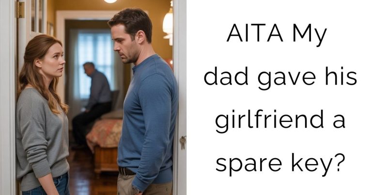 AITA My dad gave his girlfriend a spare key?