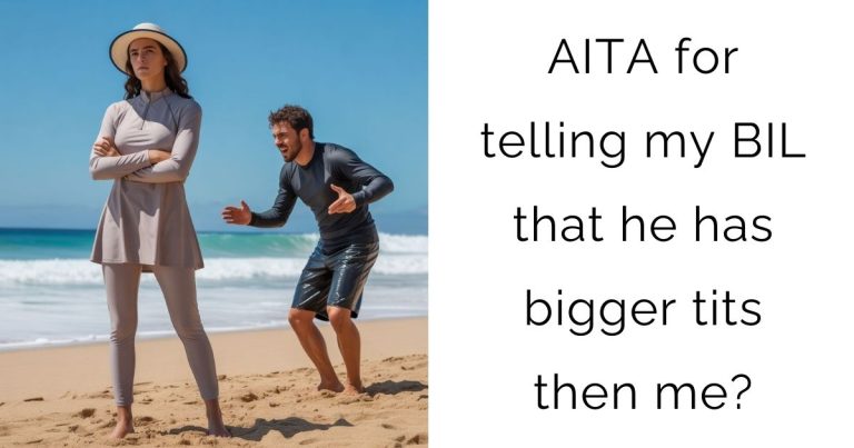 AITA for telling my BIL that he has bigger tits then me?
