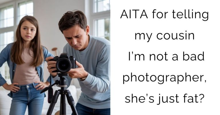 AITA for telling my cousin I’m not a bad photographer, she’s just fat?