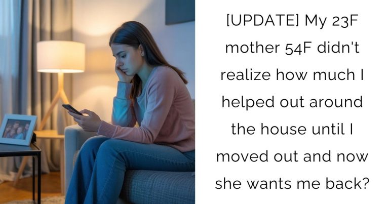 [UPDATE] My 23F mother 54F didn’t realize how much I helped out around the house until I moved out and now she wants me back?