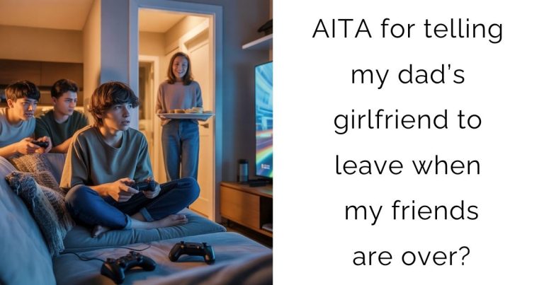 AITA for telling my dad’s girlfriend to leave when my friends are over?