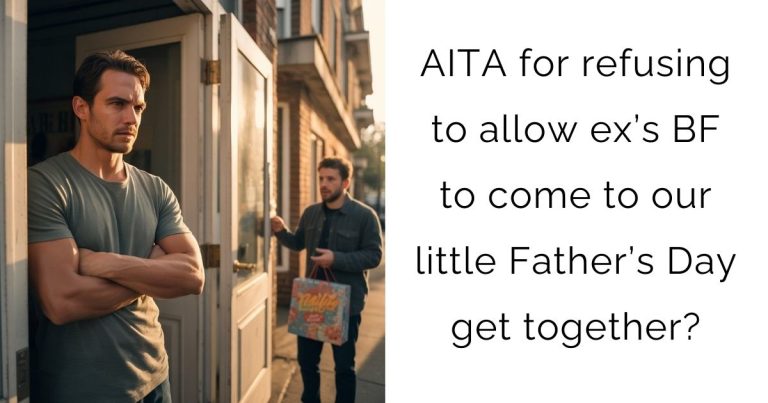 AITA for refusing to allow ex’s BF to come to our little Father’s Day get together?