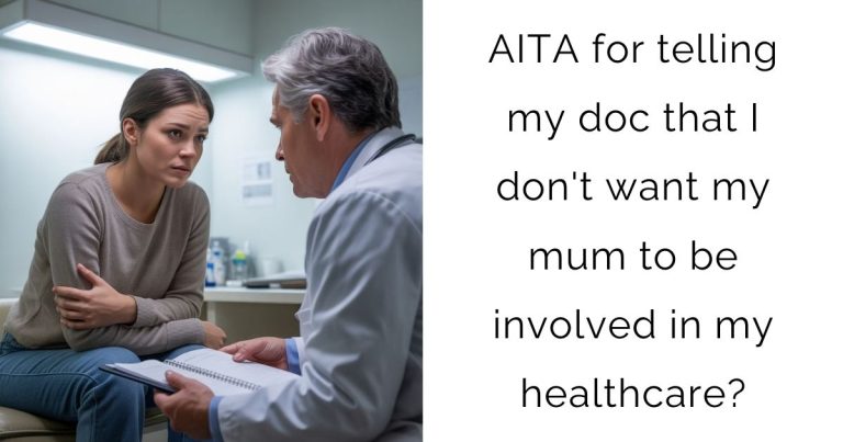 AITA for telling my doc that I don’t want my mum to be involved in my healthcare?