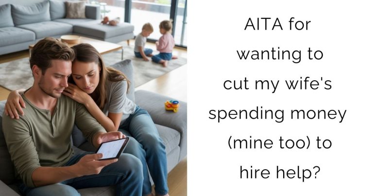 AITA for wanting to cut my wife’s spending money (mine too) to hire help?