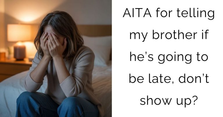 AITA for telling my brother if he’s going to be late, don’t show up?