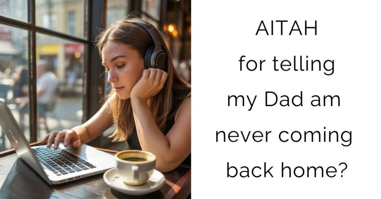 AITAH for telling my Dad am never coming back home?
