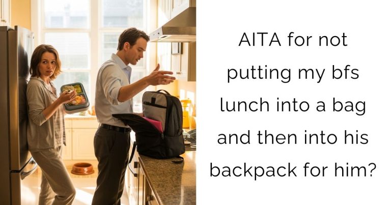 AITA for not putting my bfs lunch into a bag and then into his backpack for him?
