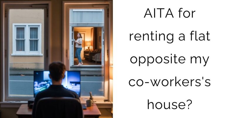 AITA for renting a flat opposite my co-workers’s house?