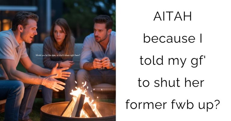 AITAH because I told my gf’ to shut her former fwb up?