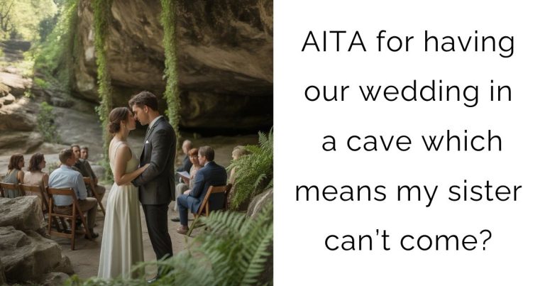 AITA for having our wedding in a cave which means my sister can’t come?