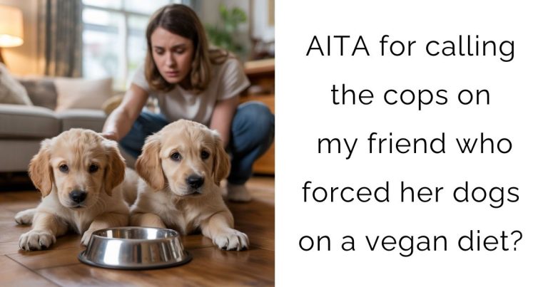 AITA for calling the cops on my friend who forced her dogs on a vegan diet?