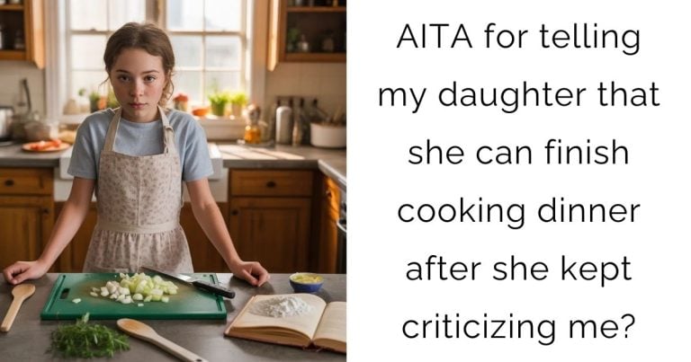 AITA for telling my daughter that she can finish cooking dinner after she kept criticizing me?