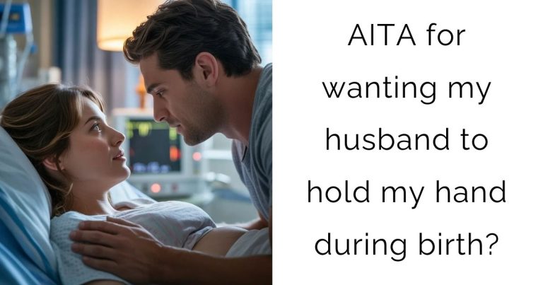 AITA for wanting my husband to hold my hand during birth?