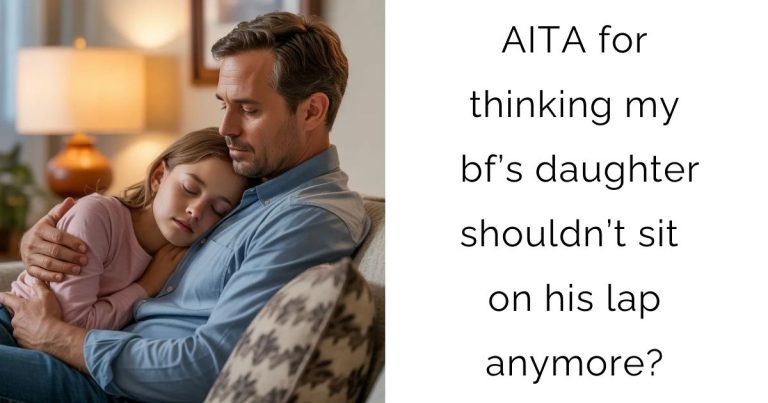 AITA for thinking my bf’s daughter shouldn’t sit on his lap anymore?