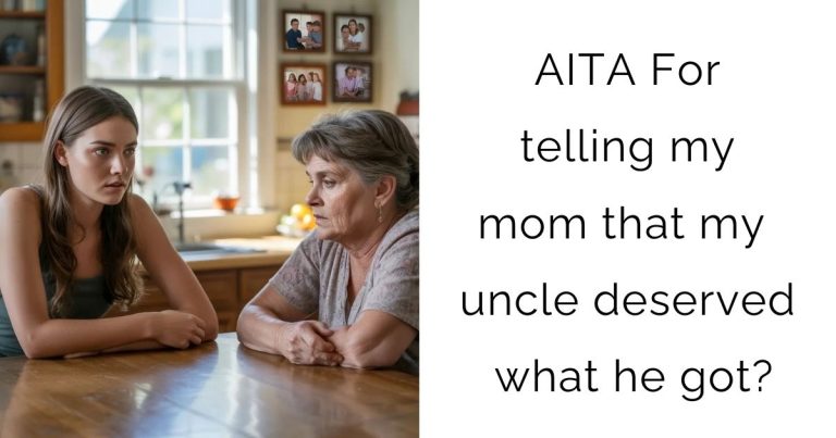AITA For telling my mom that my uncle deserved what he got?