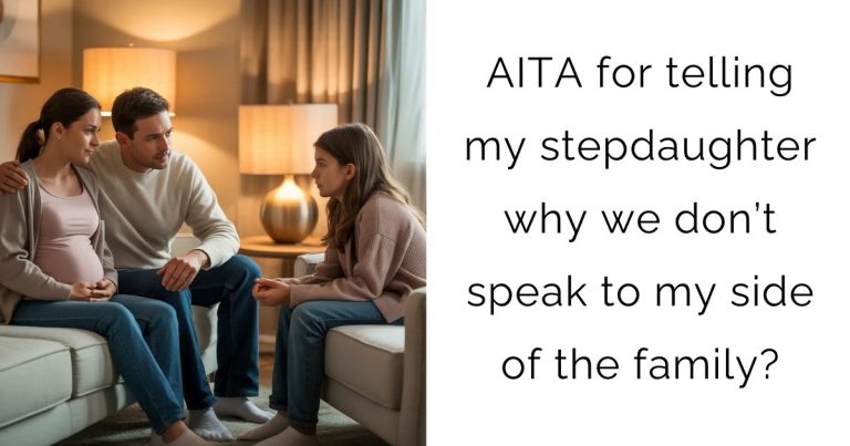 AITA for telling my stepdaughter why we don’t speak to my side of the family?