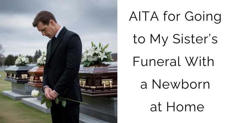 AITA for Going to My Sister’s Funeral With a Newborn at Home?