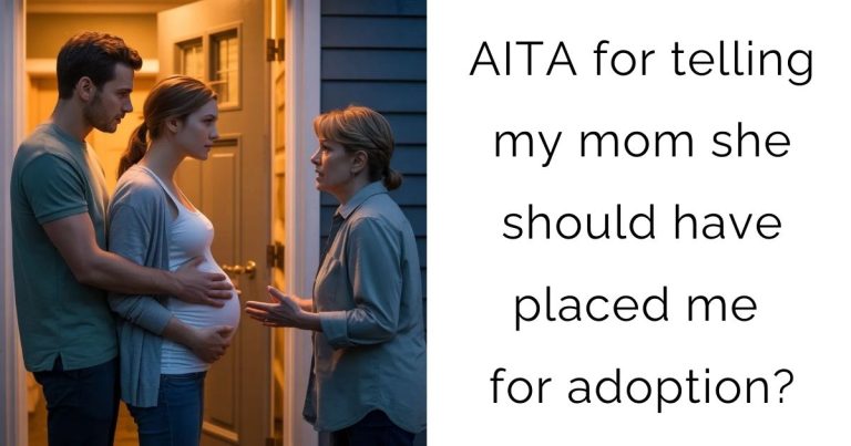 AITA for telling my mom she should have placed me for adoption?