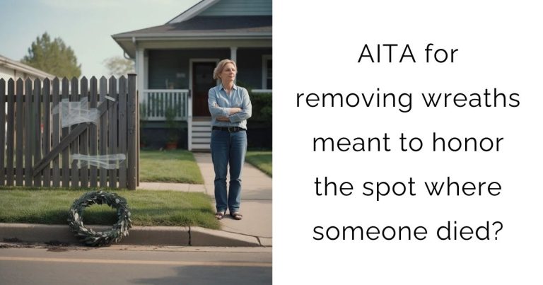 AITA for removing wreaths meant to honor the spot where someone died?