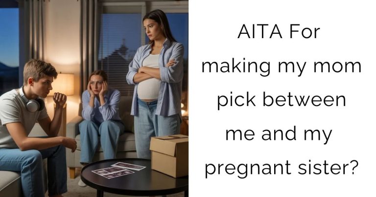 AITA For making my mom pick between me and my pregnant sister?